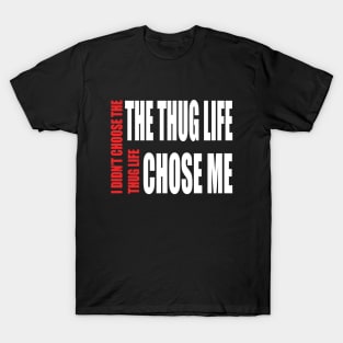 Thug Life ( I didn't choose thug life, Thug life chose me) T-Shirt